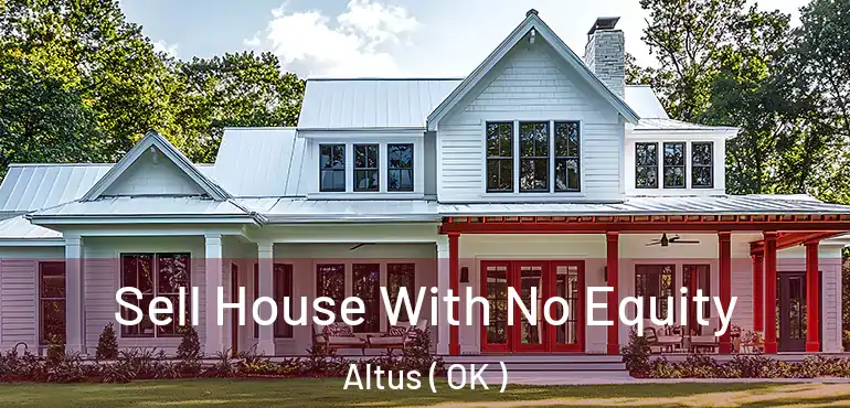 Sell House With No Equity Altus ( OK )