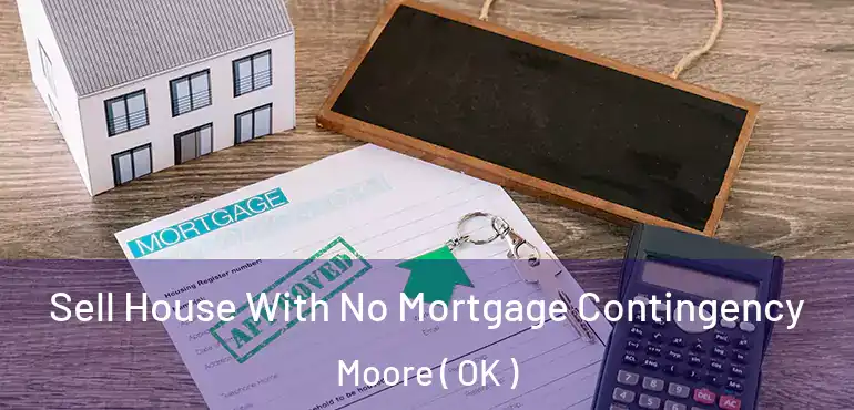 Sell House With No Mortgage Contingency Moore ( OK )