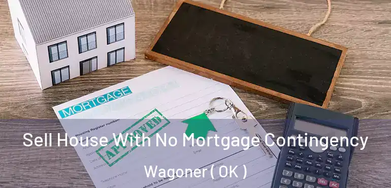  Sell House With No Mortgage Contingency Wagoner ( OK )