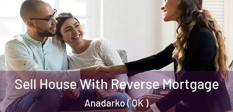  Sell House With Reverse Mortgage Anadarko ( OK )