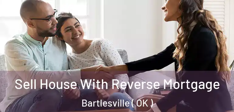 Sell House With Reverse Mortgage Bartlesville ( OK )