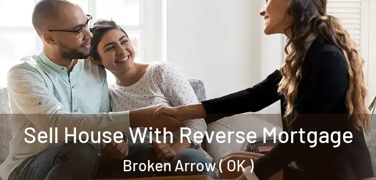 Sell House With Reverse Mortgage Broken Arrow ( OK )