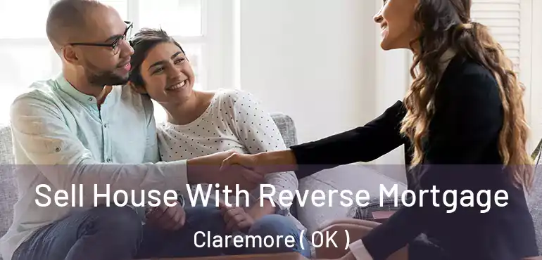  Sell House With Reverse Mortgage Claremore ( OK )