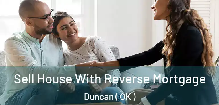 Sell House With Reverse Mortgage Duncan ( OK )