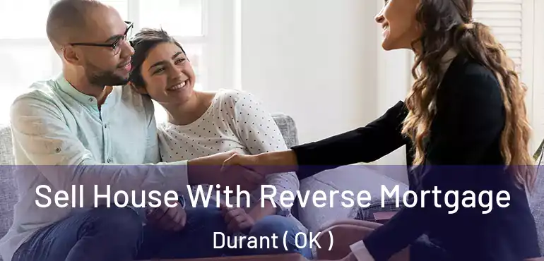 Sell House With Reverse Mortgage Durant ( OK )