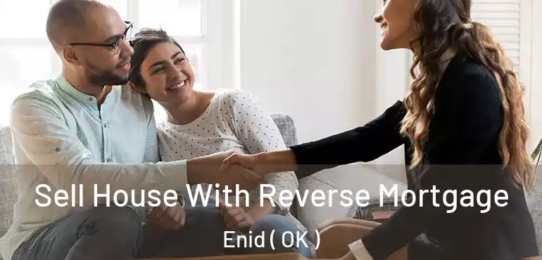 Sell House With Reverse Mortgage Enid ( OK )