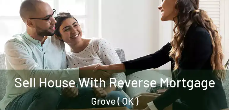 Sell House With Reverse Mortgage Grove ( OK )