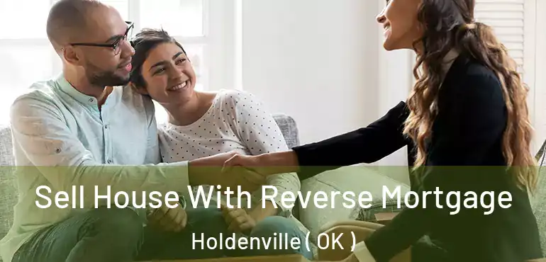 Sell House With Reverse Mortgage Holdenville ( OK )