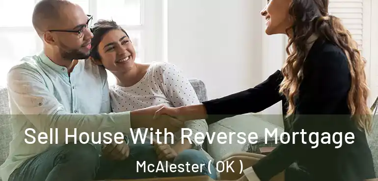  Sell House With Reverse Mortgage McAlester ( OK )