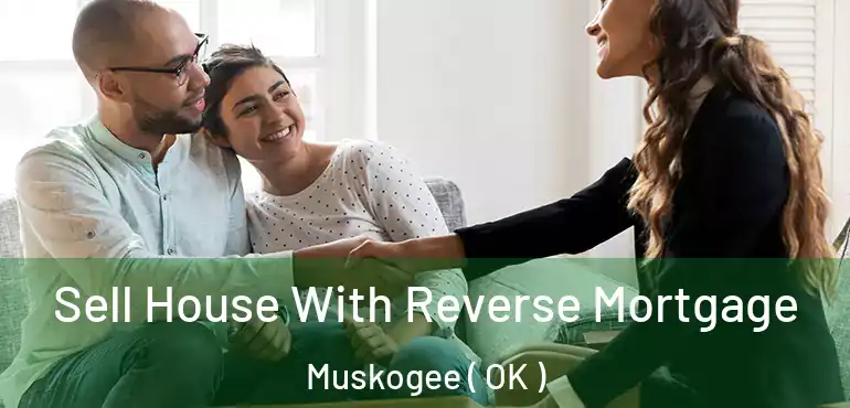  Sell House With Reverse Mortgage Muskogee ( OK )