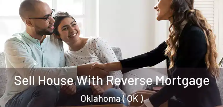 Sell House With Reverse Mortgage Oklahoma ( OK )