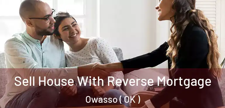Sell House With Reverse Mortgage Owasso ( OK )