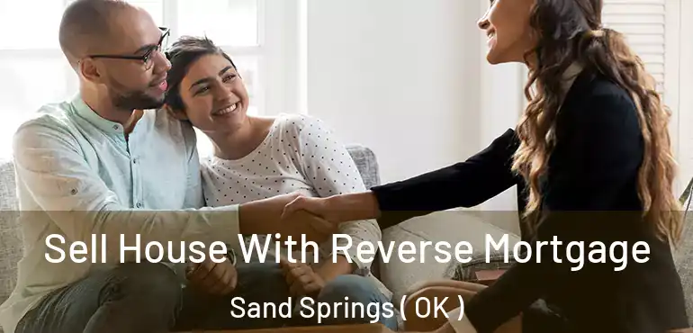  Sell House With Reverse Mortgage Sand Springs ( OK )