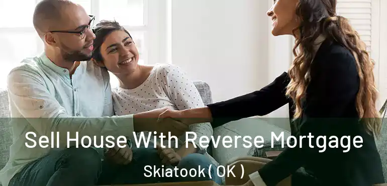  Sell House With Reverse Mortgage Skiatook ( OK )