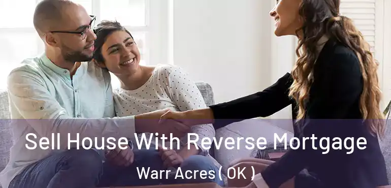  Sell House With Reverse Mortgage Warr Acres ( OK )