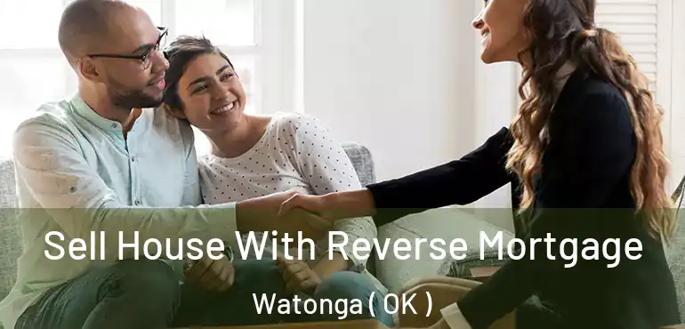 Sell House With Reverse Mortgage Watonga ( OK )