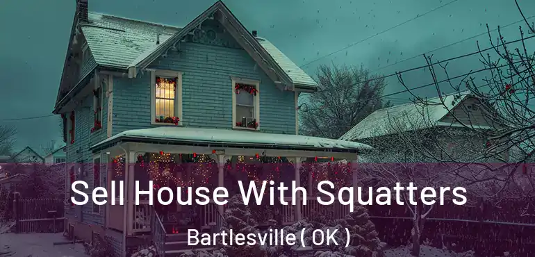 Sell House With Squatters Bartlesville ( OK )