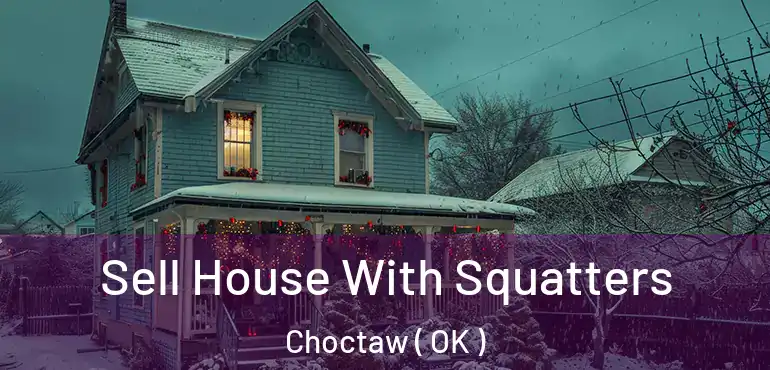  Sell House With Squatters Choctaw ( OK )