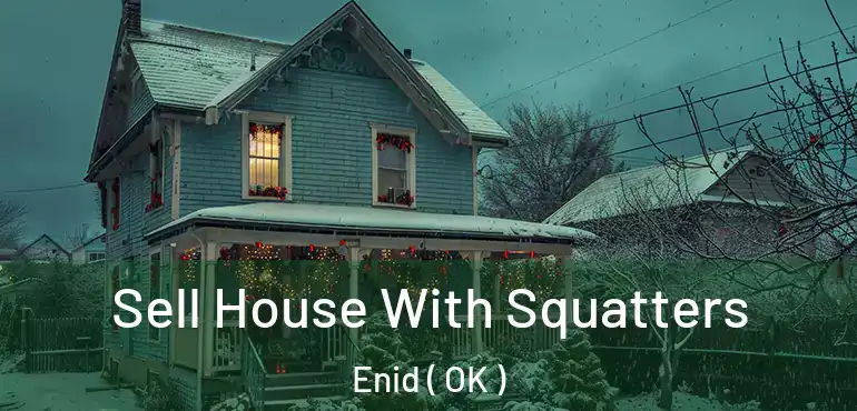 Sell House With Squatters Enid ( OK )