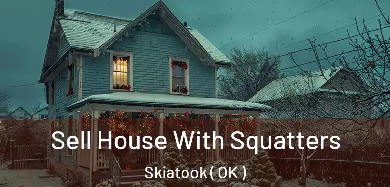 Sell House With Squatters Skiatook ( OK )