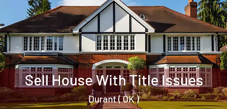 Sell House With Title Issues Durant ( OK )