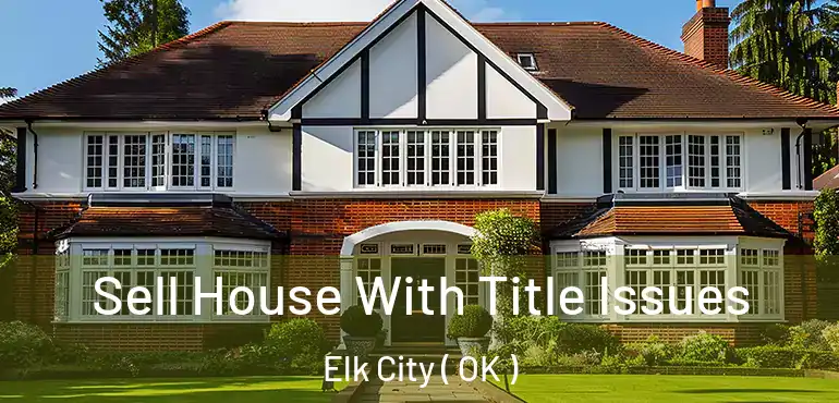 Sell House With Title Issues Elk City ( OK )