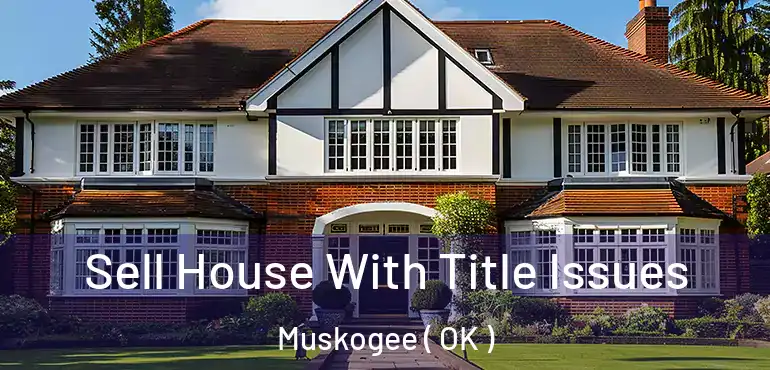  Sell House With Title Issues Muskogee ( OK )