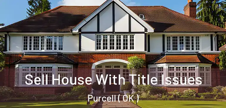 Sell House With Title Issues Purcell ( OK )
