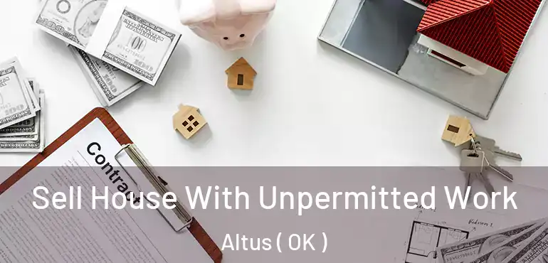 Sell House With Unpermitted Work Altus ( OK )