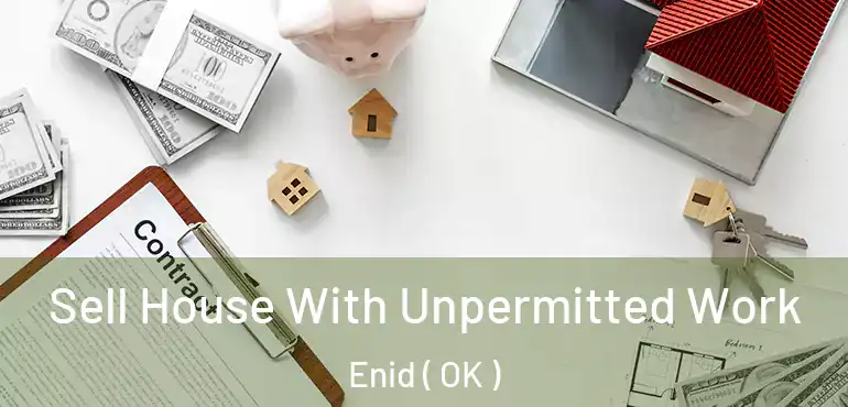 Sell House With Unpermitted Work Enid ( OK )