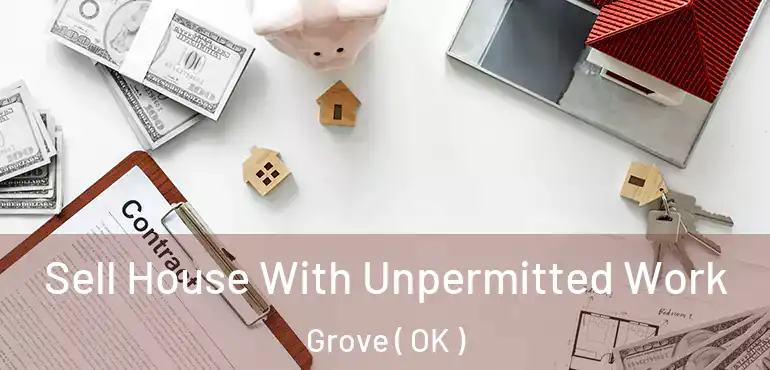 Sell House With Unpermitted Work Grove ( OK )