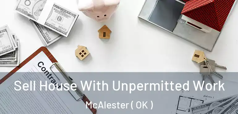 Sell House With Unpermitted Work McAlester ( OK )