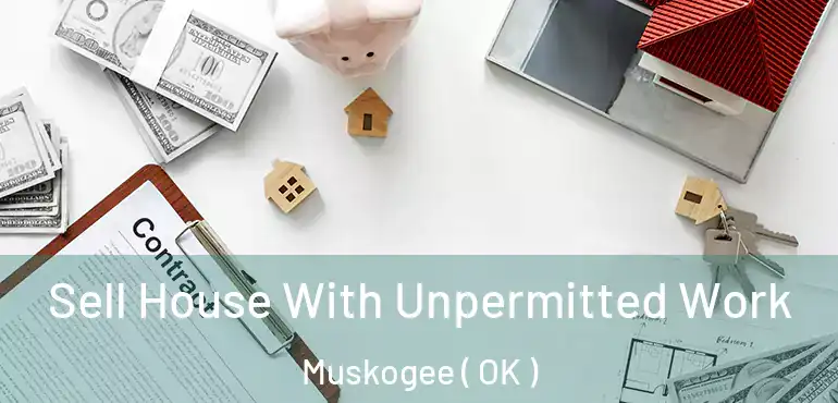 Sell House With Unpermitted Work Muskogee ( OK )