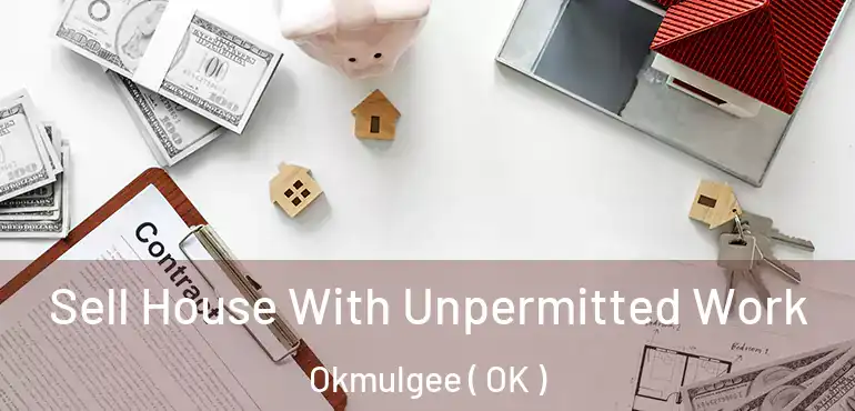 Sell House With Unpermitted Work Okmulgee ( OK )