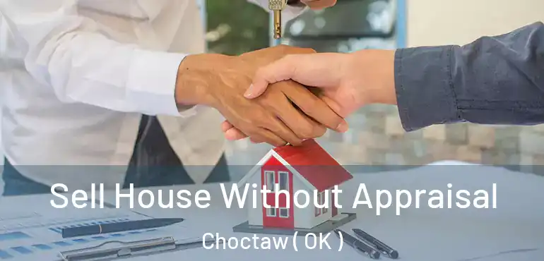  Sell House Without Appraisal Choctaw ( OK )