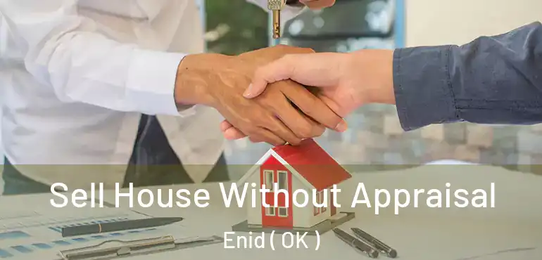 Sell House Without Appraisal Enid ( OK )