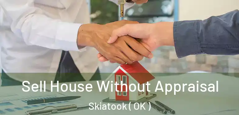  Sell House Without Appraisal Skiatook ( OK )