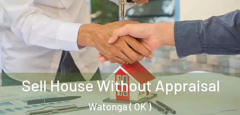 Sell House Without Appraisal Watonga ( OK )