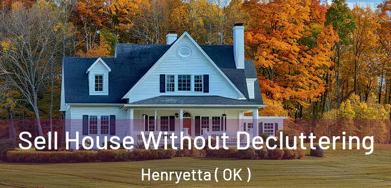  Sell House Without Decluttering Henryetta ( OK )