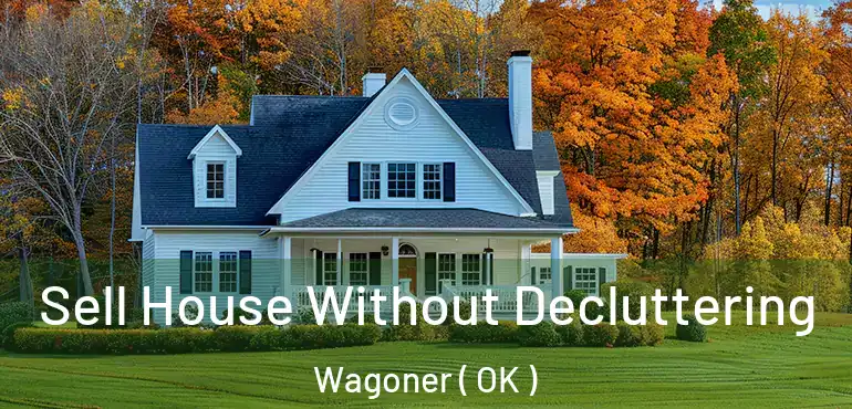  Sell House Without Decluttering Wagoner ( OK )