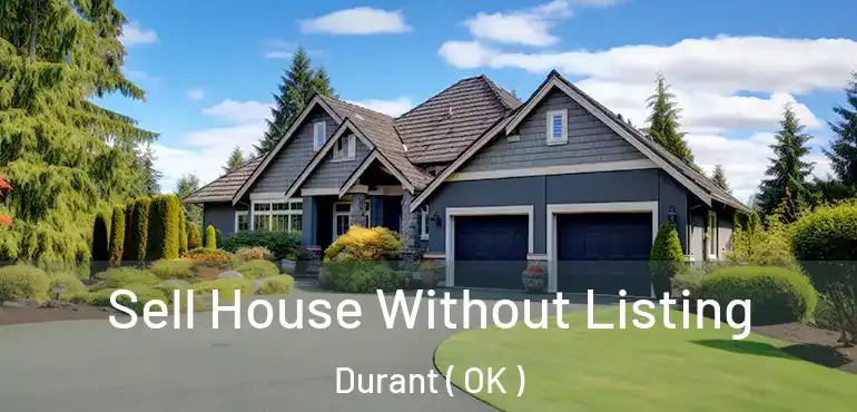 Sell House Without Listing Durant ( OK )