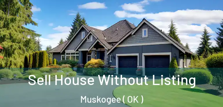  Sell House Without Listing Muskogee ( OK )