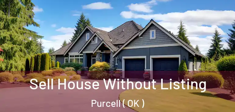 Sell House Without Listing Purcell ( OK )