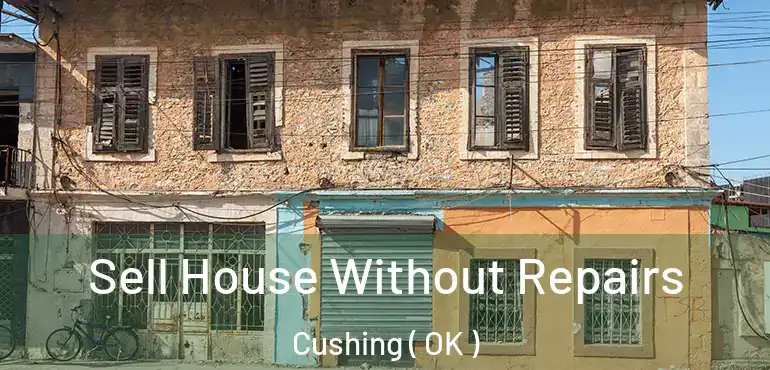  Sell House Without Repairs Cushing ( OK )