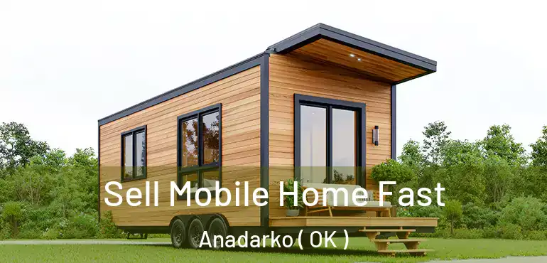 Sell Mobile Home Fast Anadarko ( OK )
