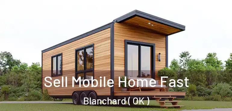 Sell Mobile Home Fast Blanchard ( OK )