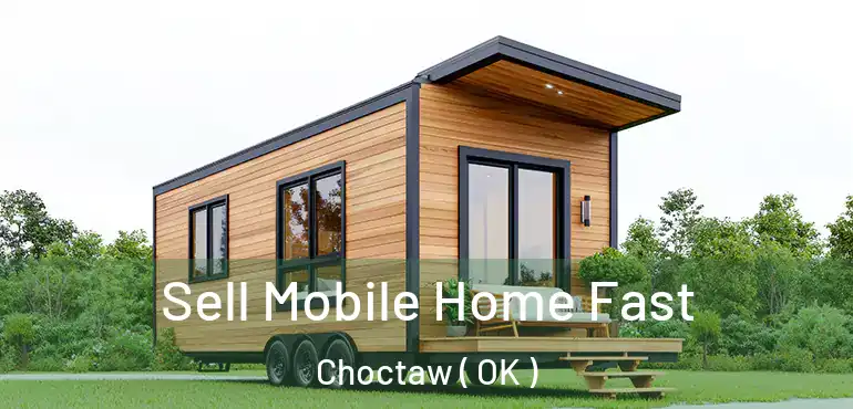 Sell Mobile Home Fast Choctaw ( OK )