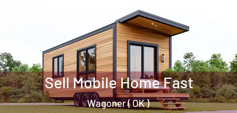 Sell Mobile Home Fast Wagoner ( OK )