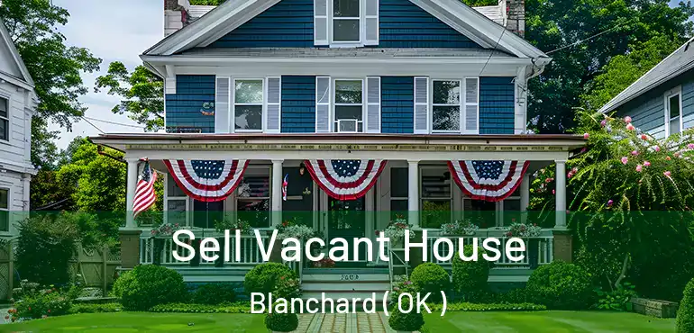 Sell Vacant House Blanchard ( OK )
