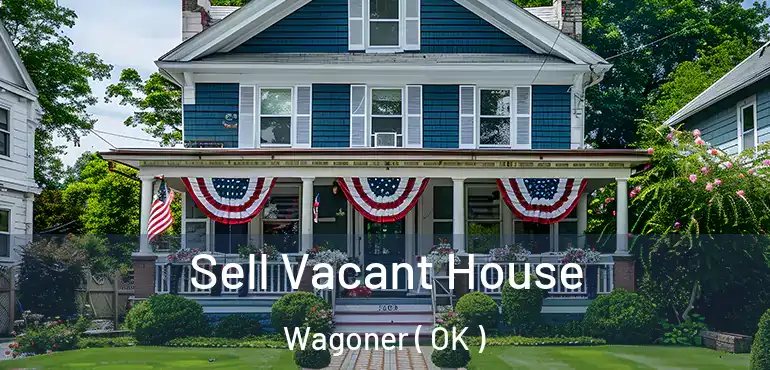 Sell Vacant House Wagoner ( OK )